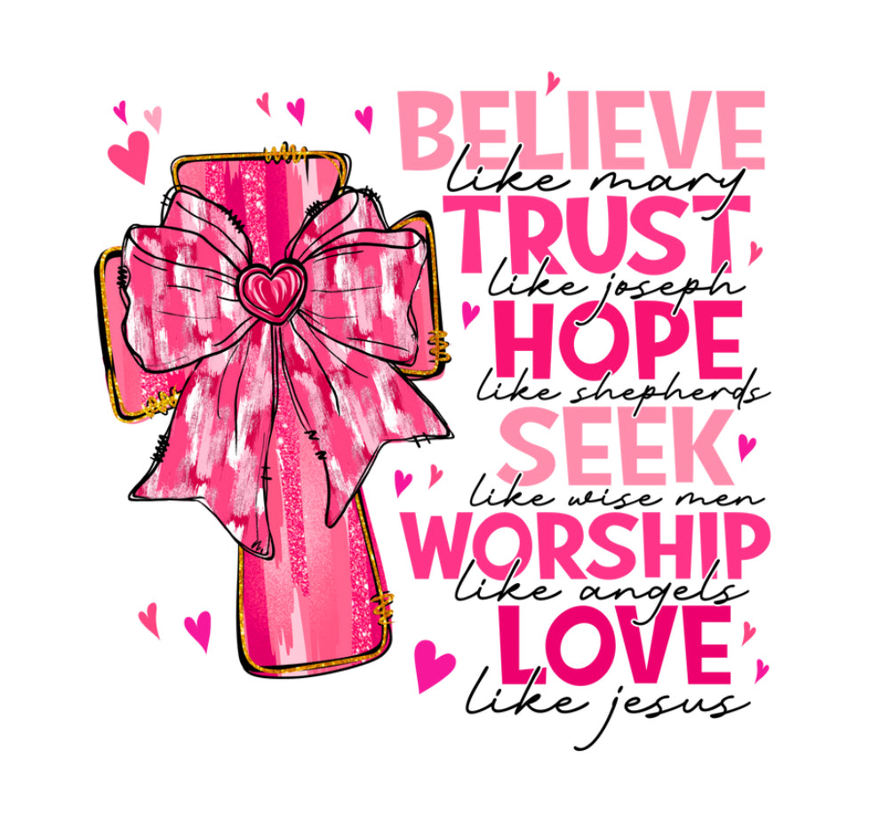 Believe Trust Hope Seek Worship Love #041 Available in Sublimation and DTF Just Pick Your Shirt