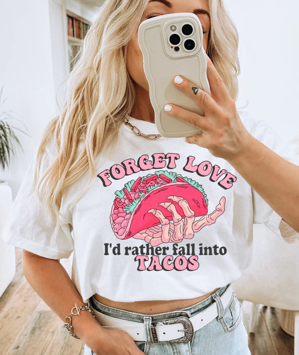 Forget Love I’d Rather Fall Into Tacos #392 Available in DTF Just Pick Your Shirt