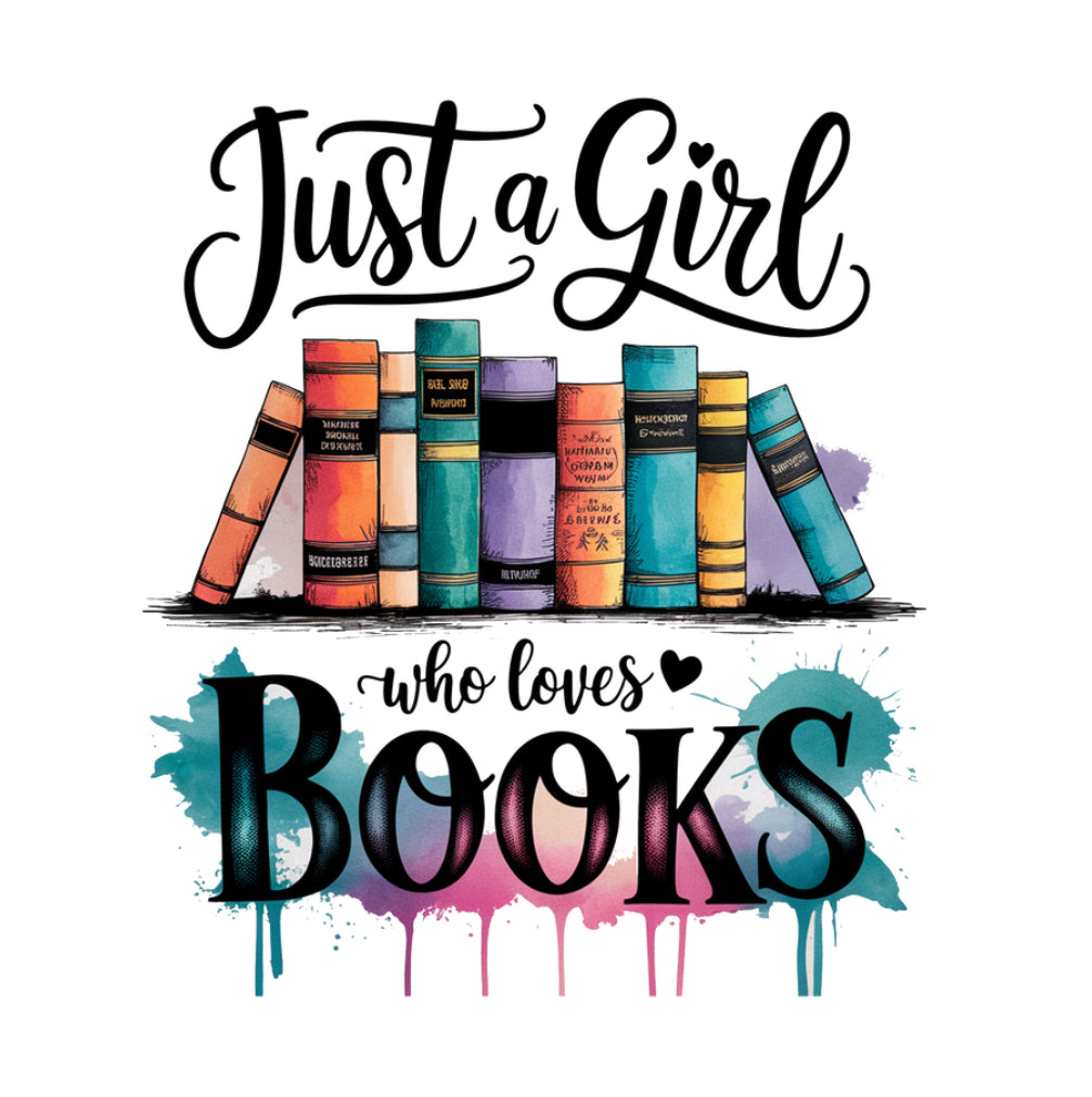 Just A Girl Who Loves Books #118 Available in Sublimation and DTF Just Pick Your Shirt