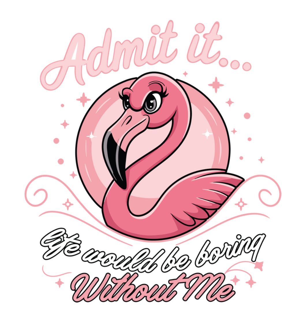 Admit It Flamingo #105 Available in Sublimation and DTF Just Pick Your Shirt