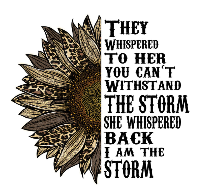 Sunflower I Am The Storm #110 Available in Sublimation and DTF Just Pick Your Shirt