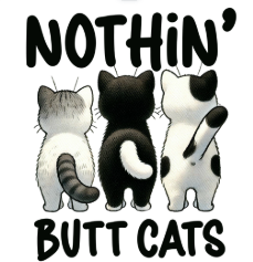 Nothing Butt Cats #344 Available in Sublimation and DTF Just Pick Your Shirt