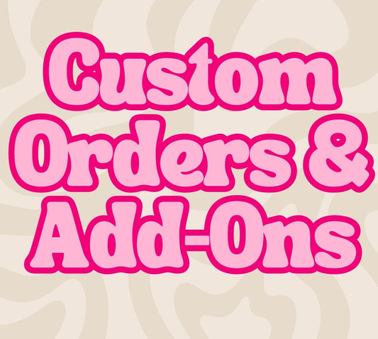 Custom orders & Add Ons