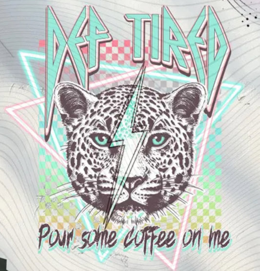 Def Tired, Pour Some Coffee on Me DTF Print #355 Available On Dtf Only Just Pick Your Shirt