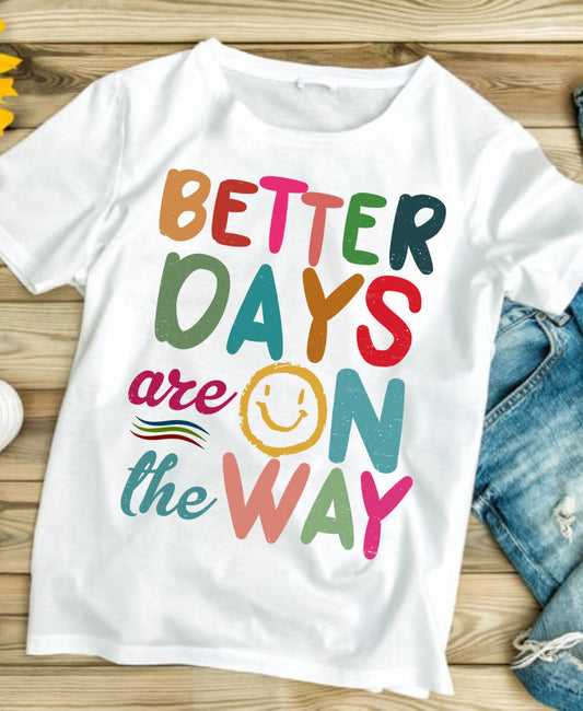 Better Days Are on The Way #375 Available in Sublimation or Dtf Just Pick Your Shirt