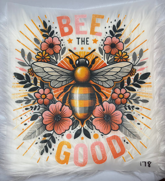 Bee The Good  #178 Available in DTF Just Pick Your Shirt