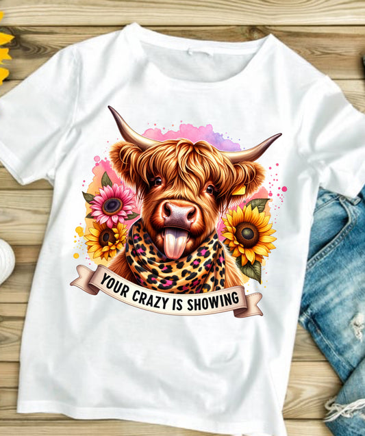 Highland Cow Your Crazy Is Showing #389 Available in Sublimation or Dtf Just Pick Your Shirt