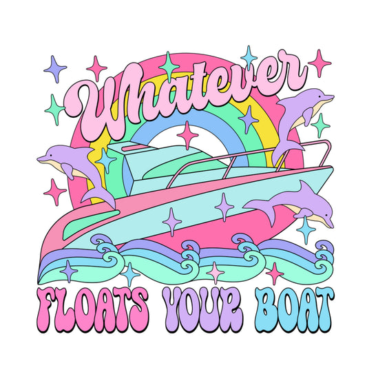 Whatever Floats Your Boat #274 Available in Sublimation or DTF Just Pick Your Shirt