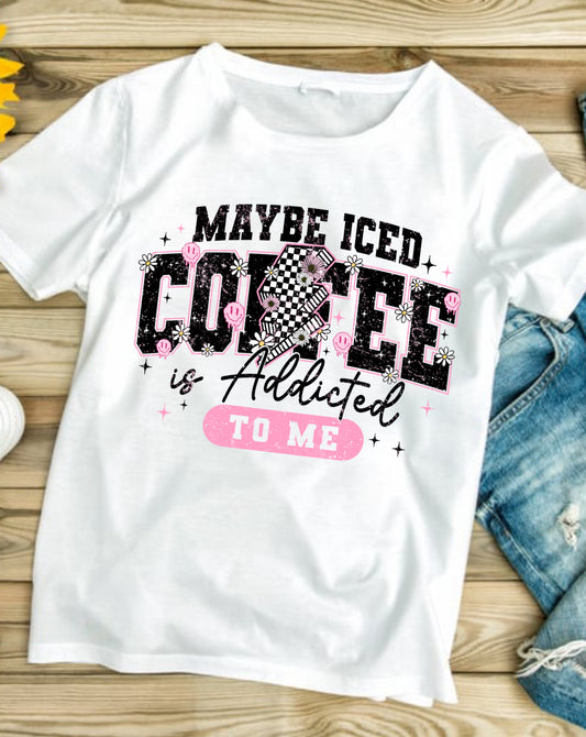 Maybe Iced Coffee #385 Available in Sublimation or Dtf Just Pick Your Shirt