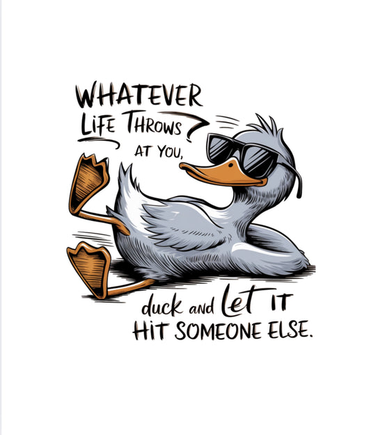 Whatever life throw at you duck and let it hit something else Sublimation Print #243