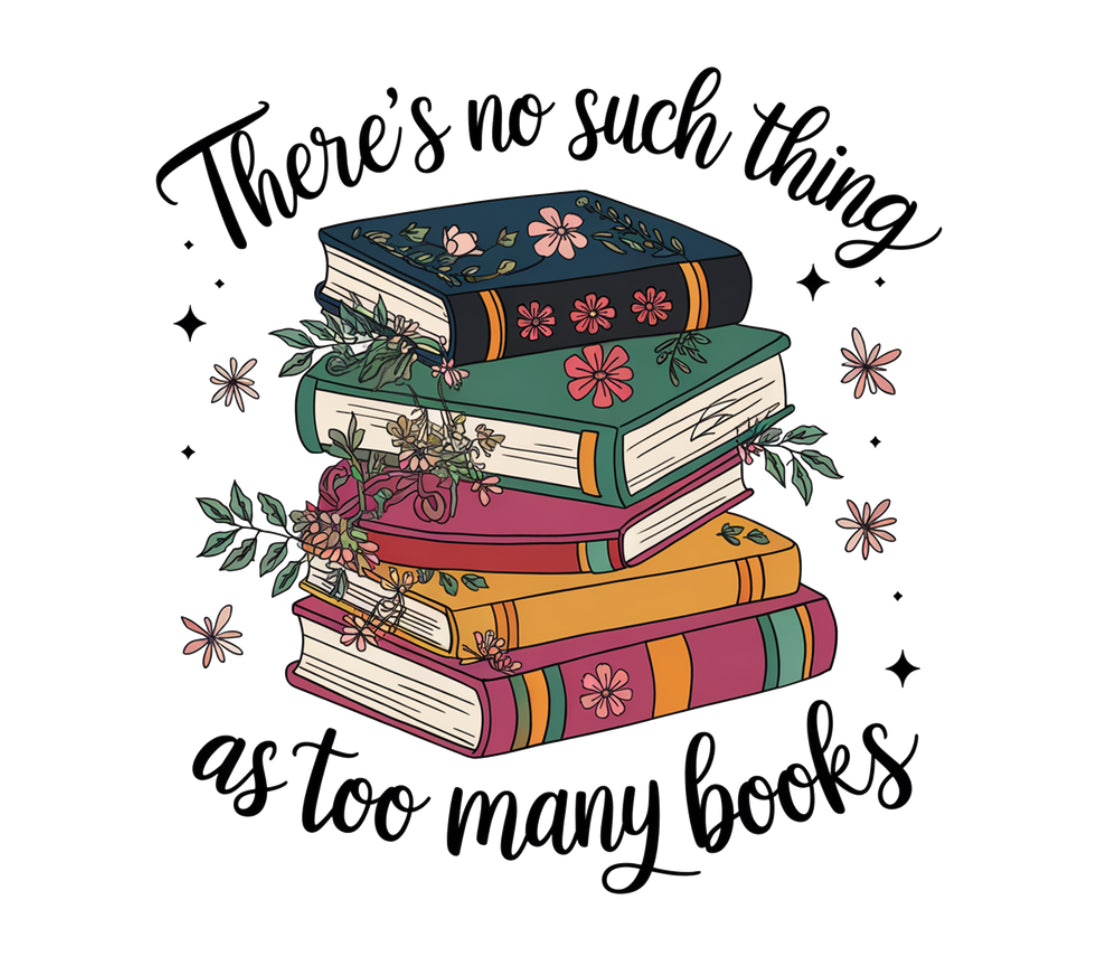 There’s no such thing as too many books Sublimation Print #320