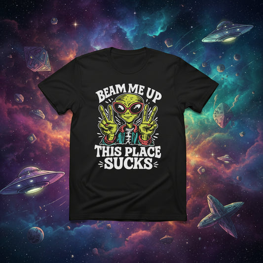 BEAM ME UP THIS PLACE SUCKS READY TO PRESS #0634 (HUMOR)