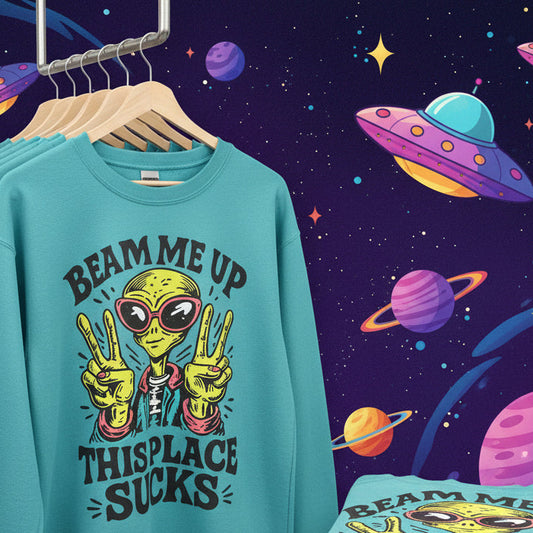 BEAM ME UP THIS PLACE SUCKS READY TO PRESS DTF #0641 (HUMOR)
